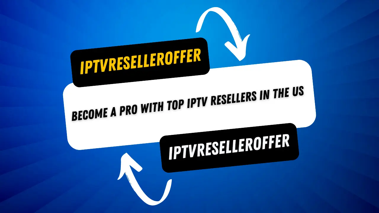 Become a Pro with Top IPTV Resellers in the US